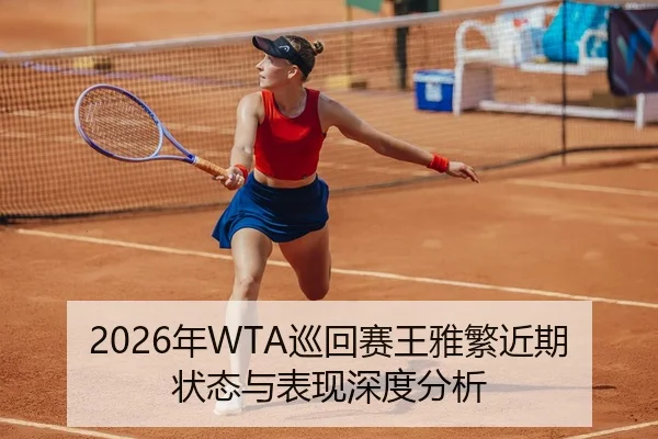 2026年WTA巡回赛王雅繁近期状态与表现深度分析 - Leyu WorldCup