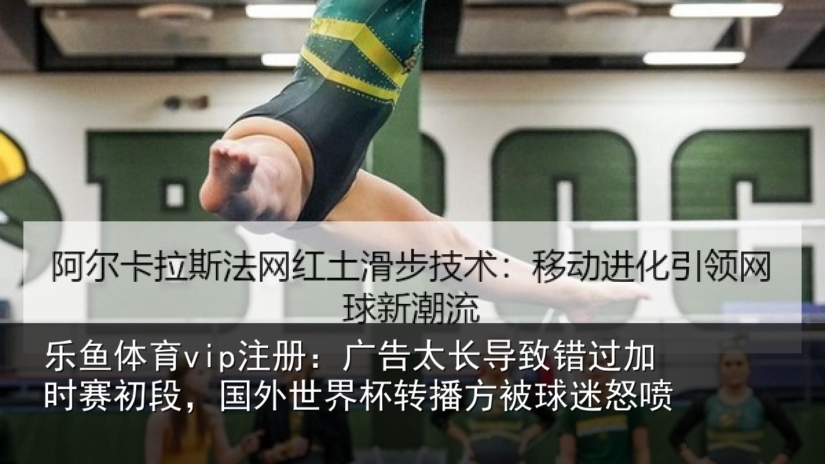 乐鱼体育vip注册：广告太长导致错过加时赛初段，国外世界杯转播方被球迷怒喷