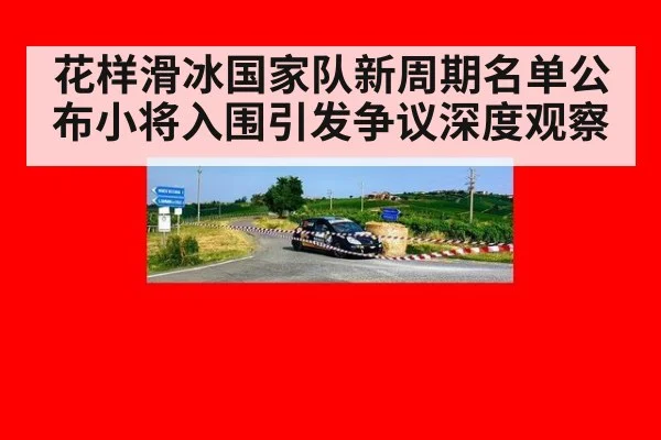 花样滑冰国家队新周期名单公布小将入围引发争议深度观察
